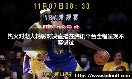 热火对湖人精彩对决直播在腾讯平台全程呈现不容错过